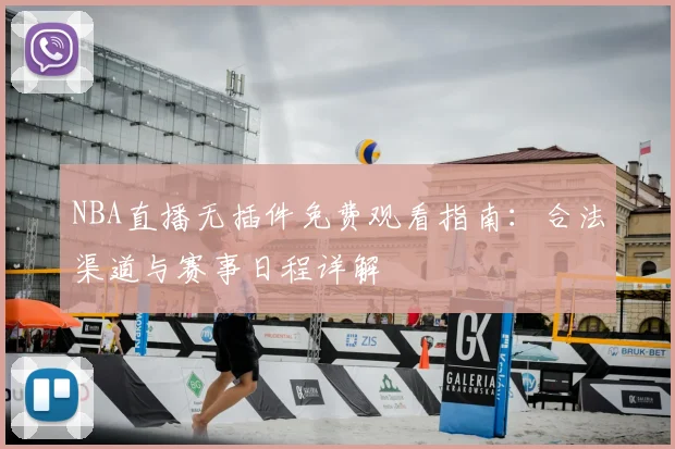 NBA直播无插件免费观看指南：合法渠道与赛事日程详解